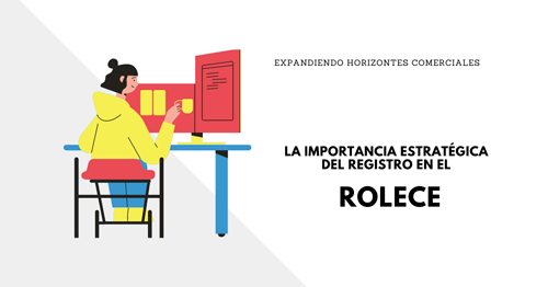 Expandiendo Horizontes Comerciales: La Importancia Estratégica del Registro en el ROLECE.